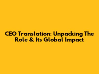 CEO Translation: Unpacking The Role & Its Global Impact