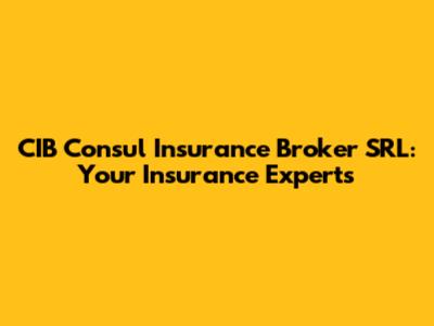 CIB Consul Insurance Broker SRL: Your Insurance Experts