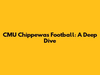 CMU Chippewas Football: A Deep Dive