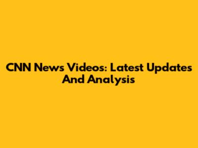 CNN News Videos: Latest Updates And Analysis