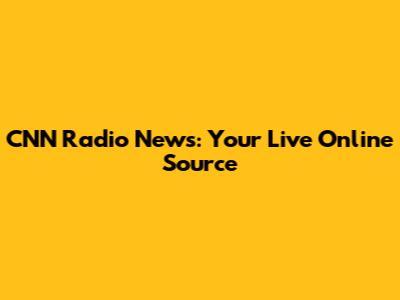 CNN Radio News: Your Live Online Source