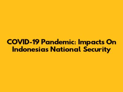 COVID-19 Pandemic: Impacts On Indonesia's National Security