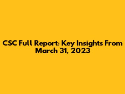 CSC Full Report: Key Insights From March 31, 2023