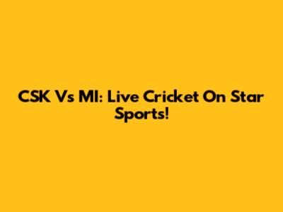 CSK Vs MI: Live Cricket On Star Sports!