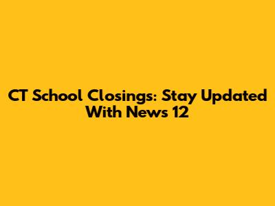 CT School Closings: Stay Updated With News 12