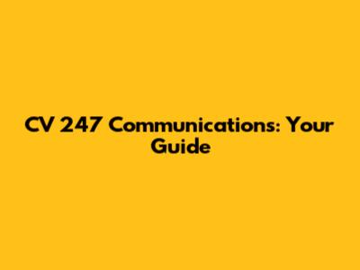 CV 247 Communications: Your Guide