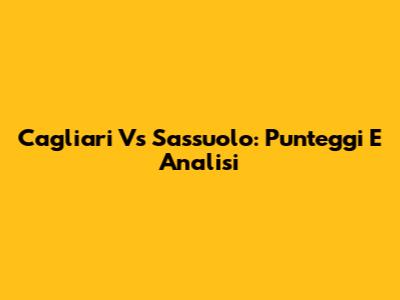 Cagliari Vs Sassuolo: Punteggi E Analisi