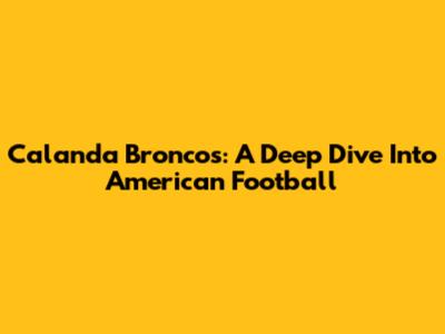 Calanda Broncos: A Deep Dive Into American Football