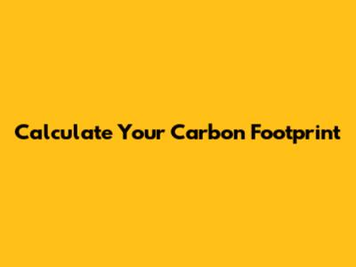 Calculate Your Carbon Footprint