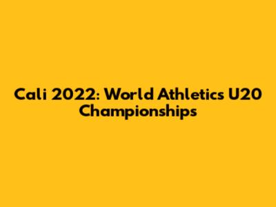 Cali 2022: World Athletics U20 Championships