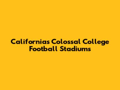 California's Colossal College Football Stadiums