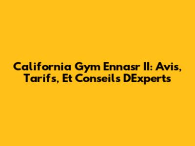 California Gym Ennasr II: Avis, Tarifs, Et Conseils D'Experts