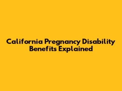 California Pregnancy Disability Benefits Explained