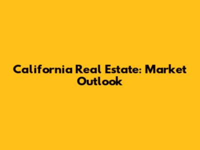 California Real Estate: Market Outlook