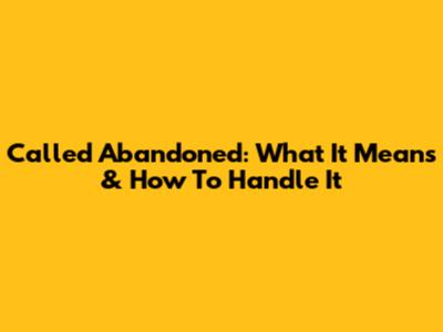 Called Abandoned: What It Means & How To Handle It