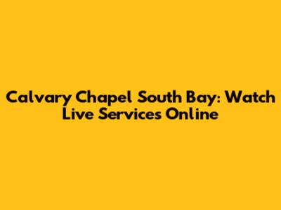 Calvary Chapel South Bay: Watch Live Services Online