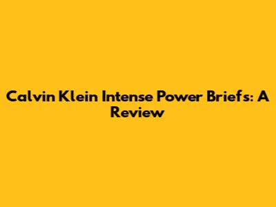 Calvin Klein Intense Power Briefs: A Review