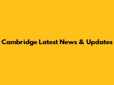 Cambridge Latest News & Updates