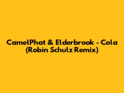 CamelPhat & Elderbrook - Cola (Robin Schulz Remix)