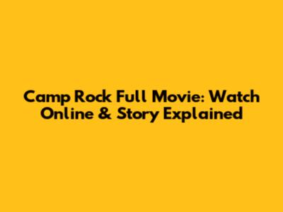 Camp Rock Full Movie: Watch Online & Story Explained