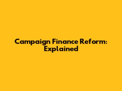 Campaign Finance Reform: Explained