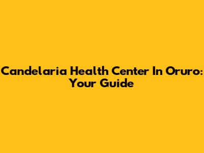 Candelaria Health Center In Oruro: Your Guide