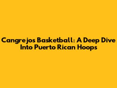 Cangrejos Basketball: A Deep Dive Into Puerto Rican Hoops