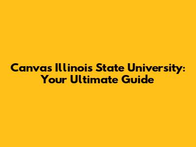 Canvas Illinois State University: Your Ultimate Guide