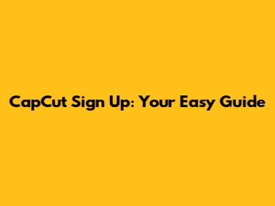 CapCut Sign Up: Your Easy Guide