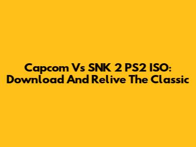 Capcom Vs SNK 2 PS2 ISO: Download And Relive The Classic