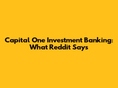 Capital One Investment Banking: What Reddit Says
