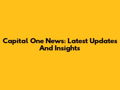 Capital One News: Latest Updates And Insights