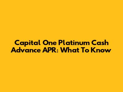 Capital One Platinum Cash Advance APR: What To Know