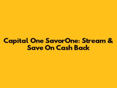 Capital One SavorOne: Stream & Save On Cash Back