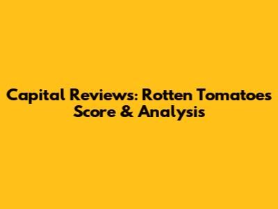 Capital Reviews: Rotten Tomatoes Score & Analysis