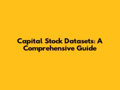 Capital Stock Datasets: A Comprehensive Guide