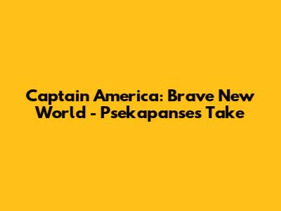 Captain America: Brave New World - Psekapanse's Take