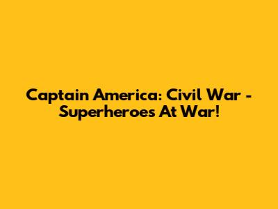 Captain America: Civil War - Superheroes At War!