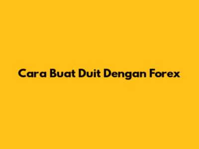 Cara Buat Duit Dengan Forex