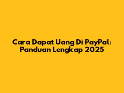 Cara Dapat Uang Di PayPal: Panduan Lengkap 2025