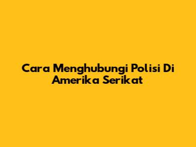 Cara Menghubungi Polisi Di Amerika Serikat
