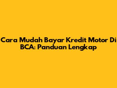 Cara Mudah Bayar Kredit Motor Di BCA: Panduan Lengkap