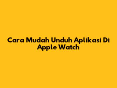 Cara Mudah Unduh Aplikasi Di Apple Watch