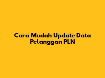 Cara Mudah Update Data Pelanggan PLN