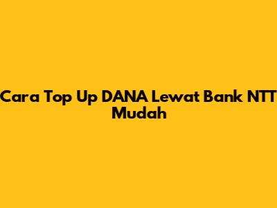 Cara Top Up DANA Lewat Bank NTT Mudah