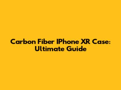 Carbon Fiber IPhone XR Case: Ultimate Guide