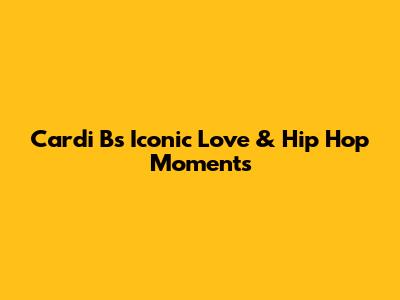 Cardi B's Iconic Love & Hip Hop Moments
