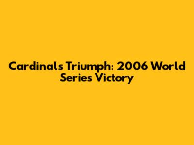 Cardinals Triumph: 2006 World Series Victory