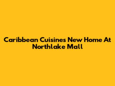 Caribbean Cuisine's New Home At Northlake Mall