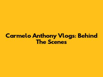 Carmelo Anthony Vlogs: Behind The Scenes